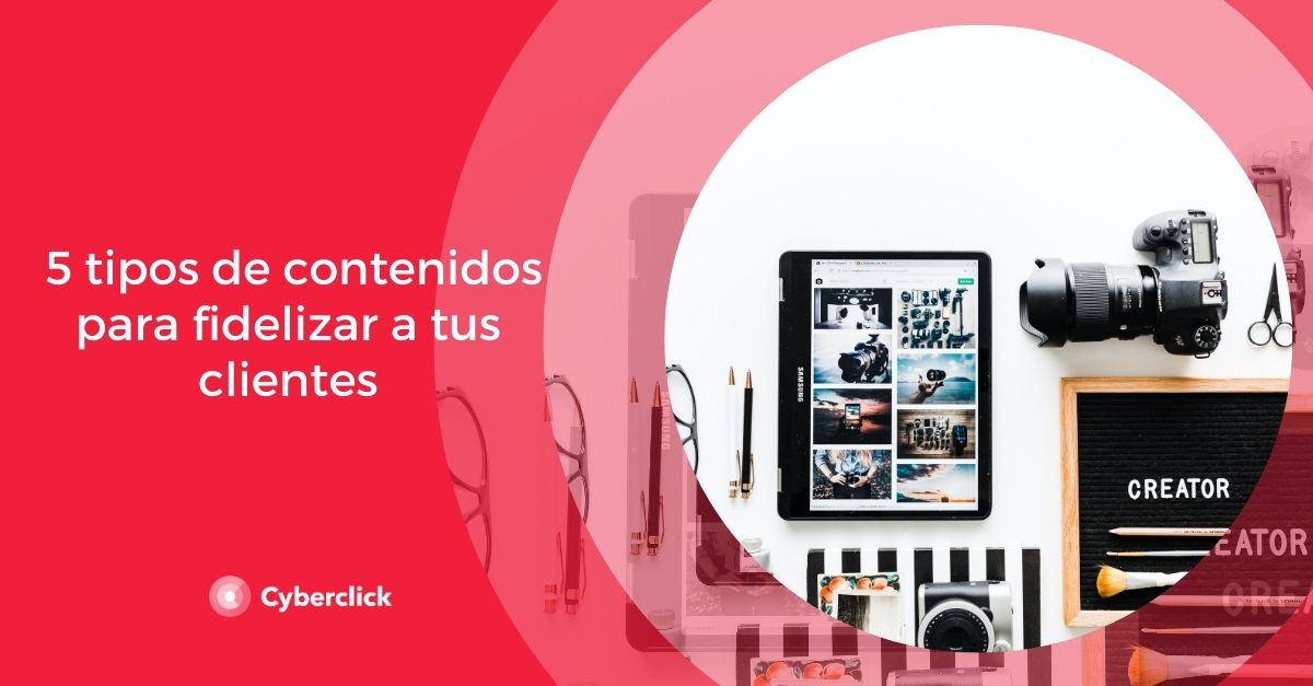 5 Tipos De Contenidos Para Fidelizar A Tus Clientes 5101